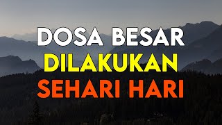 HATI HATI !! INILAH DOSA BESAR YANG SERING DILAKUKAN SEHARI HARI