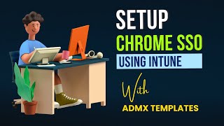 Configure Chrome SSO On Windows 11 Using Intune - Using ADMX Template