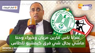 منخرط رجاوي يكشف أسرار تأجيل مباراة الرجاء والزمالك:حنا ماشي بحال شي فرق كيمشيو للطاس