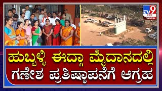 Eidgah Maidan: ಹುಬ್ಬಳ್ಳಿ ಈದ್ಗಾ ಮೈದಾನದಲ್ಲಿ ಗಣೇಶ ಪ್ರತಿಷ್ಠಾಪನೆಗೆ ಗಜಾನನ ಉತ್ಸವ ಸಮಿತಿ ಆಗ್ರಹ | Tv9 Kannada