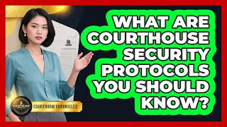 What Are Courthouse Security Protocols You Should Know? - Courtroom Chronicles