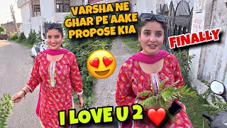 VARSHA NE GHAR PE AAKE PROPOSE KIA 😍 FINALLY LOVE U 2 BOL HE DIA 😜