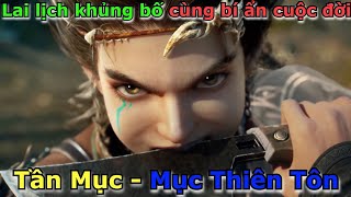 Tần Mục - Mục Thiên Tôn Lai Lịch Khủng Bố Cùng Bí Ẩn Thân Thế Và Cuộc Đời | Mục Thần Ký