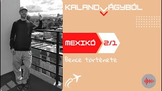 Élet Mexikó előtt - Bence története 1. rész | Kalandvágyból külföldre podcast #012