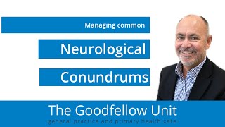 Goodfellow Unit Webinar: Managing common neurological conundrums