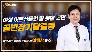 [의사소통] 밑이 빠질 것 같은 '이 질환' ?! 여성 어르신들의 말 못할 고민! 골반장기탈출증 | 의사소통 Ep.9 이택상 교수