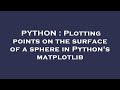 PYTHON : Plotting points on the surface of a sphere in Python's matplotlib