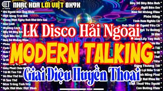 LK Disco Hải Ngoại Modern Talking Đỉnh Nhất  - Nhạc Trẻ Disco Đời Đầu 8x9x - LK Hải Ngoại Đỉnh Cao