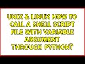Unix & Linux: How to call a shell script file with variable argument through python?