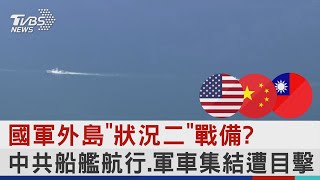 國軍外島「狀況二」戰備?  中共船艦航行.軍車集結遭目擊 ｜TVBS新聞│Pelosi in Taiwan