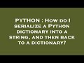 PYTHON : How do I serialize a Python dictionary into a string, and then back to a dictionary?