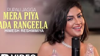 Official Song || Mera Piya Bada Rangeela || Rupali Jagga || Himesh Reshmiya