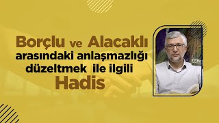 Borçlu ve alacaklı arasındaki anlaşmazlığı düzeltmek ile ilgili hadis