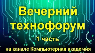 Вечерний технофорум на канале Компьютерная академия - стрим  12 сентября  2020   1 часть