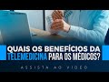 Quais são os benefícios da Telemedicina para os Médicos?