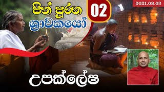 02) උපක්ලේෂ | පින් පුරන ශ්‍රාවකයෝ | 2021-08-03