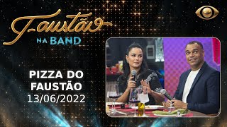 FAUSTÃO NA BAND - PIZZARIA DO FAUSTÃO - 13/06/2022 - PROGRAMA COMPLETO