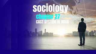 CAST SYSTEM IN INDIA (SOCIOLOGY CHAPTER 27)