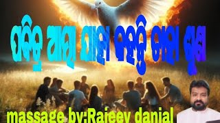 ପବିତ୍ର ଆତ୍ମା ଯାହା କହନ୍ତି ତାହା ଶୁଣ(massage by:Rajeev danial)