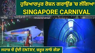 ਹੁਸ਼ਿਆਰਪੁਰ ਰੌਸ਼ਨ ਗ੍ਰਾਊਂਡ 'ਚ ਲੱਗਿਆ SINGAPORE CARNIVAL , ਜਹਾਜ਼ ਚੋਂ ਹੁੰਦੀ ENTRY, FISH TUNNEL ਵੀ ਬਣੀ