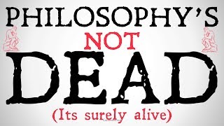 Philosophy's Not Dead