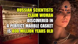 800 Million Years Old Woman Found In A Perfect Marble Casket By Russian Scientists