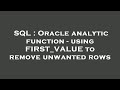 SQL : Oracle analytic function - using FIRST_VALUE to remove unwanted rows