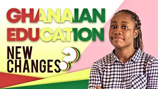 NEW REFORMATIONS IN THE GHANAIAN EDUCATIONAL SYSTEM, ALL YOU NEED TO KNOW!