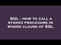 SQL : how to call a stored procedure in where clause of SQL