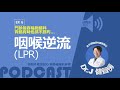 dr.j健聲房│ep.006│好胃來系列│最容易跑錯科、胃鏡可能抓不到的…－咽喉逆流（laryngopharyngeal reflux lpr）