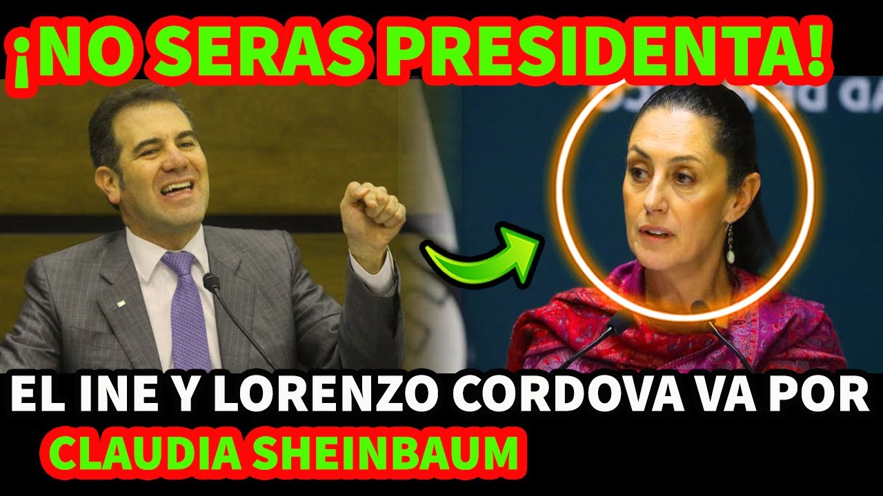 ¡NO SERAS PRESIDENTA! EL INE Y LORENZO CORDOVA VAN POR CLAUDIA ...