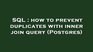 SQL : how to prevent duplicates with inner join query (Postgres)
