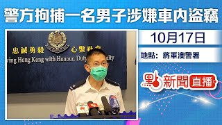 【#點直播】10月17日 警方拘捕一名男子涉嫌多宗車內盜竊案件