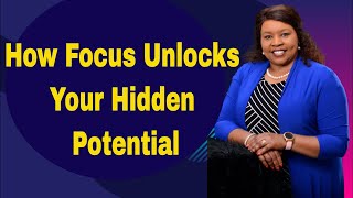 How Focus Unlocks Your Hidden Potential
