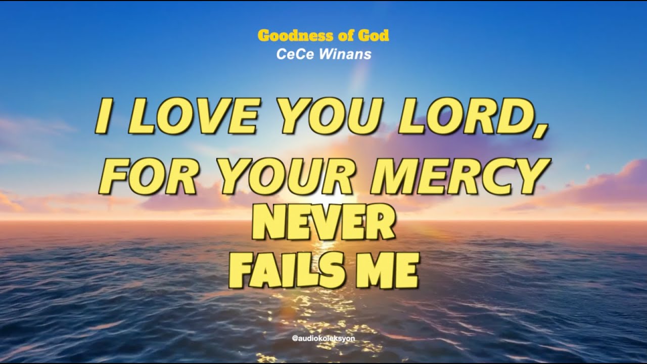 I Love You Lord For Your Mercy Never Fails Me Cece Winans Goodness