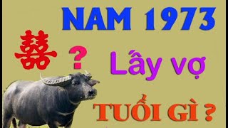 Nam 1973 Quý Sửu  lấy vợ tuổi nào thì mãn nguyện nhất?