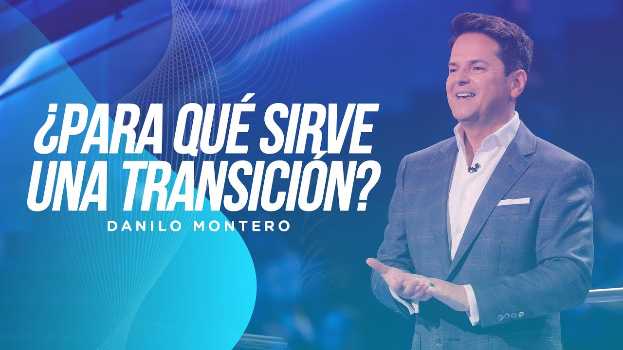 ¿Para Qué Sirve Una Transición? - Danilo Montero | Prédicas Cristianas ...