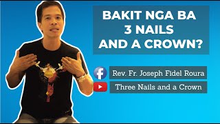 BAKIT NGA BA THREE NAILS AND A CROWN? | FR. FIDEL ROURA