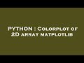 PYTHON : Colorplot of 2D array matplotlib