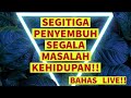 SEGITIGA PENYEMBUH SEGALA MASALAH KEHIDUPAN!! BAHAS LIVE!!