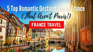 5 Top Romantic Places in France (That Aren't Paris!) | France Travel Guide