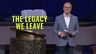 The Legacy We Leave  Rev. Adam Hamilton | Church of the Resurrection