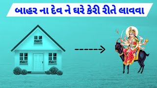 બાહર ના દેવ ને ઘરે લાવવા માટે શું કરવું પડે ? કેવી રીતે ઘરે લાવવા? || માતાજી દેવ