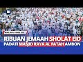 RIBUAN JEMAAH PADATI MASJID RAYA AL FATAH AMBON LAKSANAKAN SHOLAT IDUL ADHA