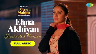 Ehna Akhiyan (Recreation)| Audio Song | Ammy Virk | Tania| Vidhi Tyagi|Upmanyu Bhanot|Simerjit Singh