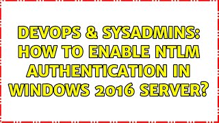 DevOps & SysAdmins: How to enable NTLM authentication in windows 2016 server?