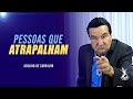 Pessoas que te atrapalham | Apóstolo Adelino de Carvalho