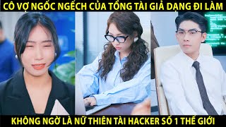 Cô Vợ Ngốc Ngếch Của Tổng Tài Không Ngờ Là Nữ Thiên Tài Hacker Số 1 Thế Giới | Review Phim