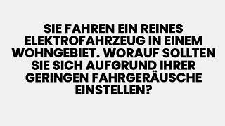 Sie fahren ein reines Elektrofahrzeug in einem Wohngebiet. Worauf sollten Sie sich aufgrund?