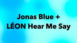 Jonas Blue Featuring LÉON Hear Me Say Lyrics